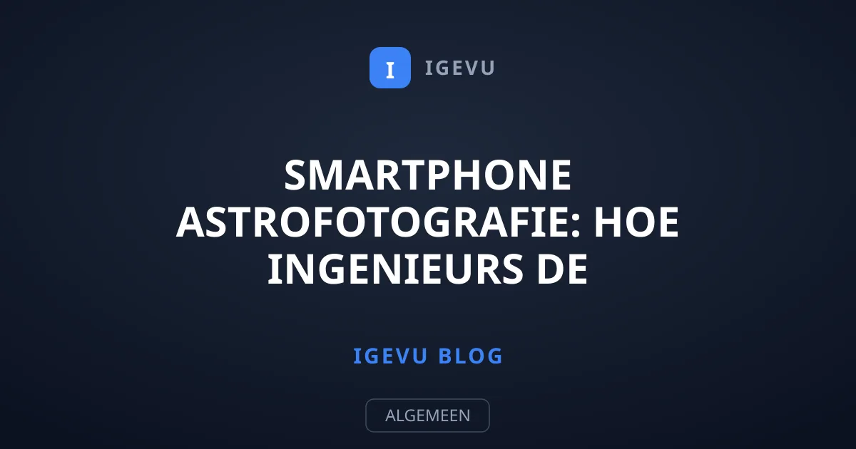 Smartphone astrofotografie: hoe ingenieurs de nachtelijke hemel veroverden