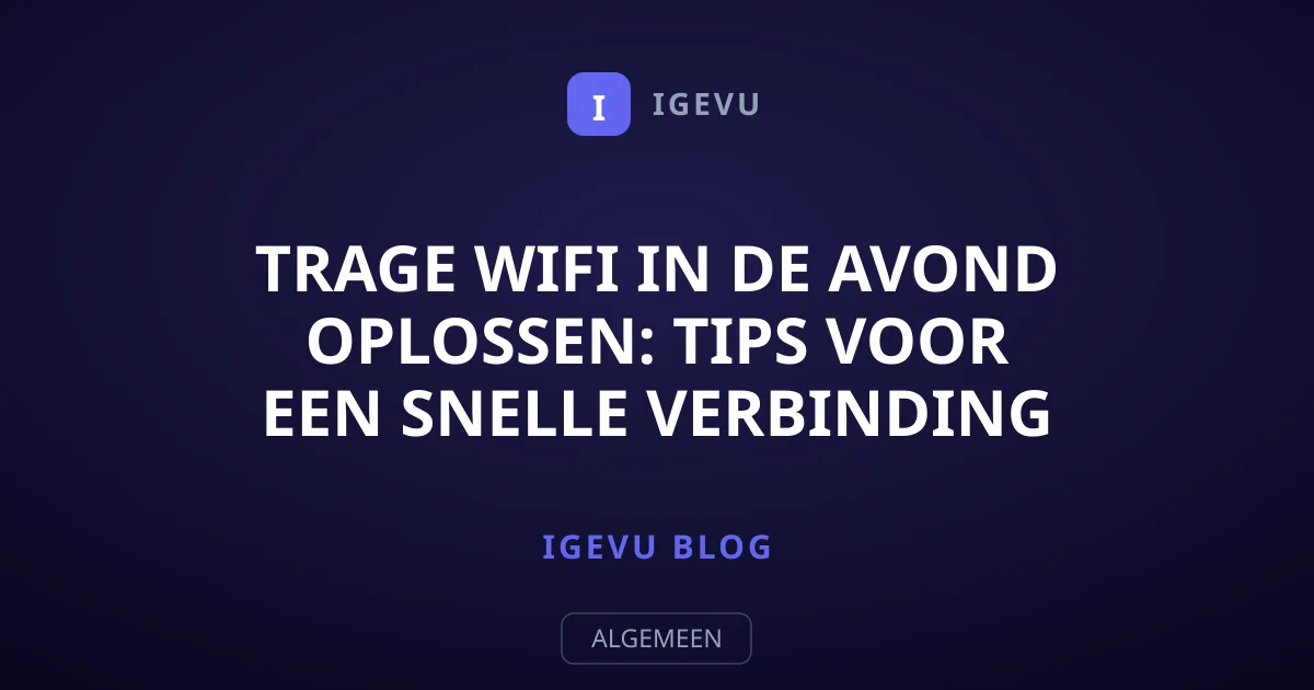 Trage wifi in de avond oplossen: tips voor een snelle verbinding